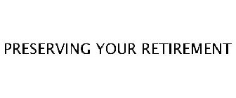 PRESERVING YOUR RETIREMENT