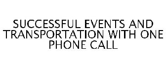 SUCCESSFUL EVENTS AND TRANSPORTATION WITH ONE PHONE CALL