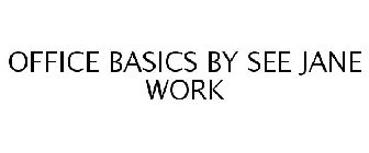 OFFICE BASICS BY SEE JANE WORK