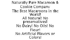 NATURALLY PURE MACAROON & COOKIE COMPANY THE BEST MACAROONS IN THE WORLD! ALL NATURAL! NO PRESERVATIVES! NO DAIRY! NO OILS! NO FLOUR! NO ARTIFICIAL FLAVORS OR COLORS!