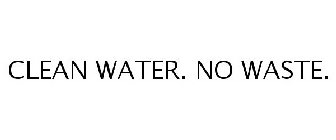 CLEAN WATER. NO WASTE.