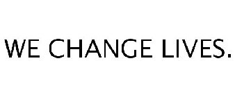WE CHANGE LIVES.