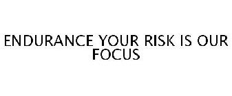 ENDURANCE YOUR RISK IS OUR FOCUS