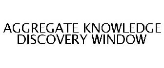 AGGREGATE KNOWLEDGE DISCOVERY WINDOW