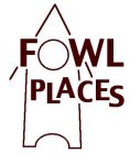 FOWL PLACES