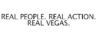 REAL PEOPLE. REAL ACTION. REAL VEGAS.