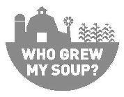 WHO GREW MY SOUP?