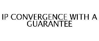 IP CONVERGENCE WITH A GUARANTEE