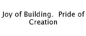 JOY OF BUILDING. PRIDE OF CREATION