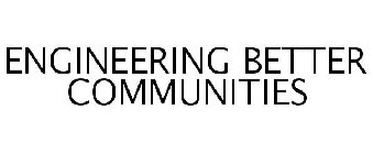 ENGINEERING BETTER COMMUNITIES