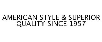 AMERICAN STYLE & SUPERIOR QUALITY SINCE 1957