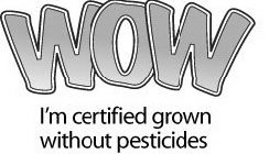 WOW I'M CERTIFIED GROWN WITHOUT PESTICIDES