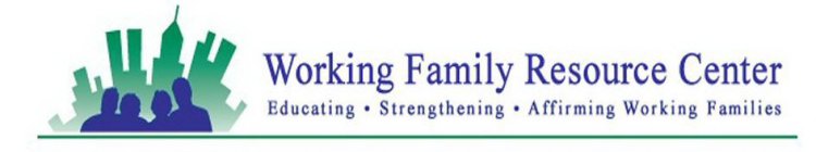 WORKING FAMILY RESOURCE CENTER EDUCATING · STRENGTHENING · AFFIRMING WORKING FAMILIES