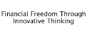 FINANCIAL FREEDOM THROUGH INNOVATIVE THINKING