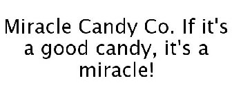MIRACLE CANDY CO. IF IT'S A GOOD CANDY, IT'S A MIRACLE!