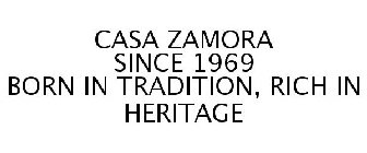 CASA ZAMORA SINCE 1969 BORN IN TRADITION, RICH IN HERITAGE
