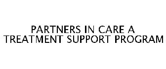 PARTNERS IN CARE A TREATMENT SUPPORT PROGRAM