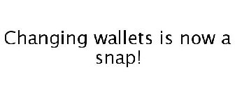 CHANGING WALLETS IS NOW A SNAP!