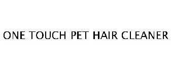 ONE TOUCH PET HAIR CLEANER