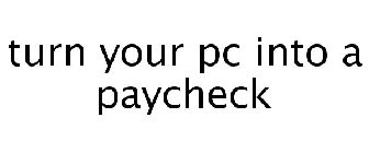 TURN YOUR PC INTO A PAYCHECK