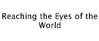 REACHING THE EYES OF THE WORLD