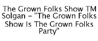 THE GROWN FOLKS SHOW TM SOLGAN - 