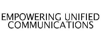 EMPOWERING UNIFIED COMMUNICATIONS