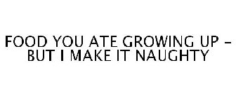 FOOD YOU ATE GROWING UP - BUT I MAKE IT NAUGHTY