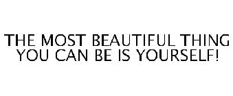 THE MOST BEAUTIFUL THING YOU CAN BE IS YOURSELF!