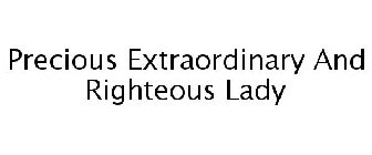 PRECIOUS EXTRAORDINARY AND RIGHTEOUS LADY