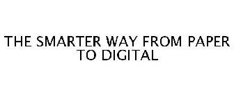 THE SMARTER WAY FROM PAPER TO DIGITAL