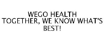 WEGO HEALTH TOGETHER, WE KNOW WHAT'S BEST!