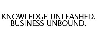 KNOWLEDGE UNLEASHED. BUSINESS UNBOUND.
