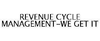 REVENUE CYCLE MANAGEMENT-WE GET IT