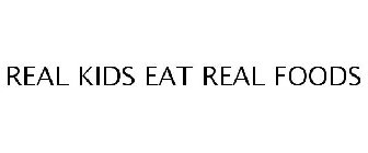 REAL KIDS EAT REAL FOODS
