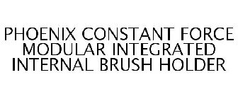 PHOENIX CONSTANT FORCE MODULAR INTEGRATED INTERNAL BRUSH HOLDER