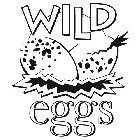 WILD EGGS