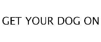 GET YOUR DOG ON