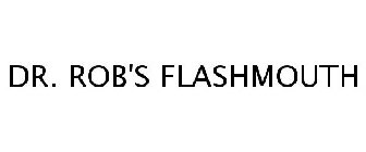 DR. ROB'S FLASHMOUTH