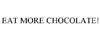 EAT MORE CHOCOLATE!
