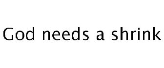 GOD NEEDS A SHRINK