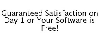 GUARANTEED SATISFACTION ON DAY 1 OR YOUR SOFTWARE IS FREE!