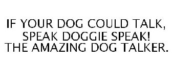 IF YOUR DOG COULD TALK, SPEAK DOGGIE SPEAK! THE AMAZING DOG TALKER.