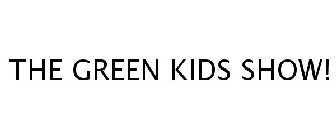 THE GREEN KIDS SHOW!