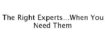 THE RIGHT EXPERTS...WHEN YOU NEED THEM