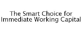 THE SMART CHOICE FOR IMMEDIATE WORKING CAPITAL