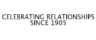 CELEBRATING RELATIONSHIPS SINCE 1905