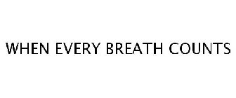 WHEN EVERY BREATH COUNTS