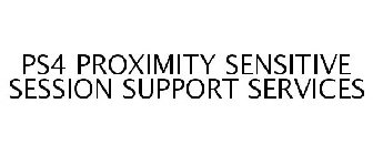 PS4 PROXIMITY SENSITIVE SESSION SUPPORTSERVICES