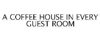 A COFFEE HOUSE IN EVERY GUEST ROOM